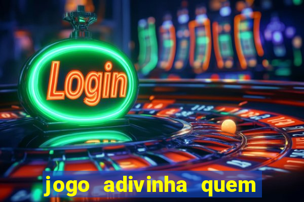 jogo adivinha quem sou eu